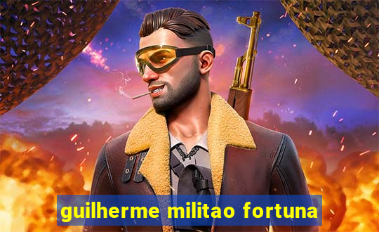 guilherme militao fortuna